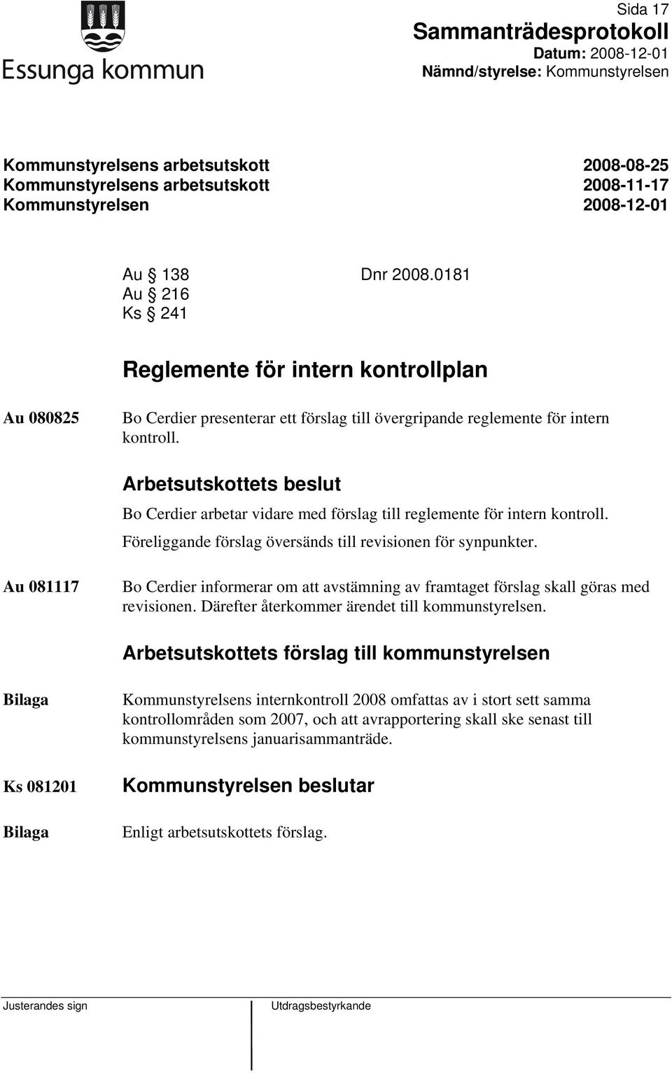 Arbetsutskottets beslut Bo Cerdier arbetar vidare med förslag till reglemente för intern kontroll. Föreliggande förslag översänds till revisionen för synpunkter.