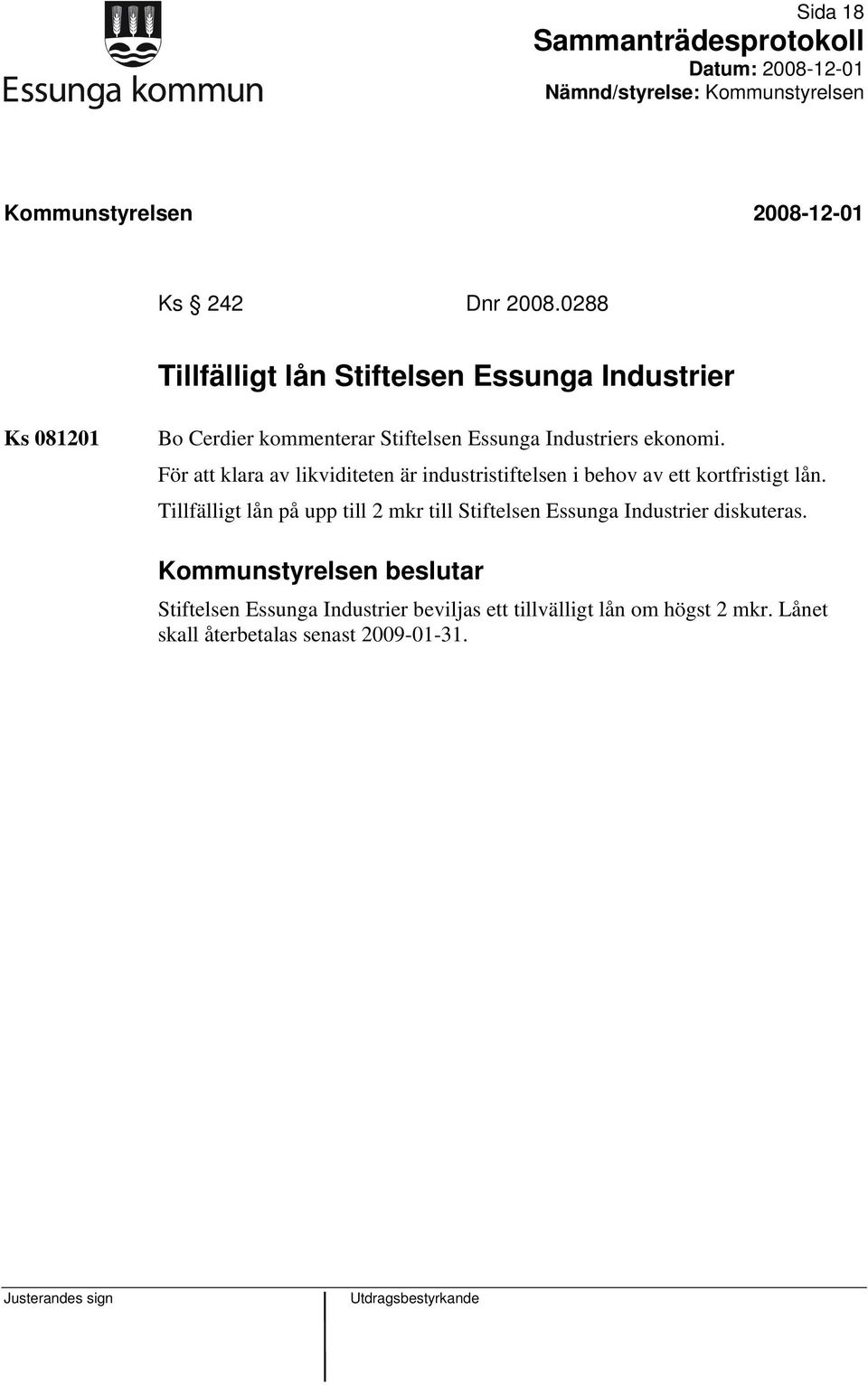 ekonomi. För att klara av likviditeten är industristiftelsen i behov av ett kortfristigt lån.