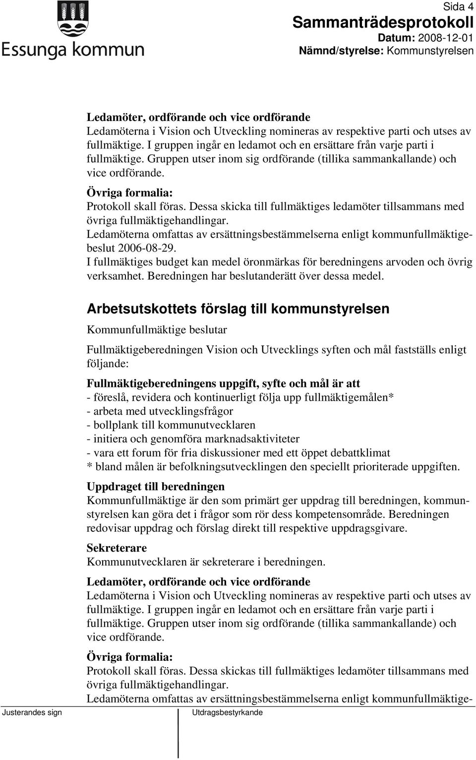 Dessa skicka till fullmäktiges ledamöter tillsammans med övriga fullmäktigehandlingar. Ledamöterna omfattas av ersättningsbestämmelserna enligt kommunfullmäktigebeslut 2006-08-29.