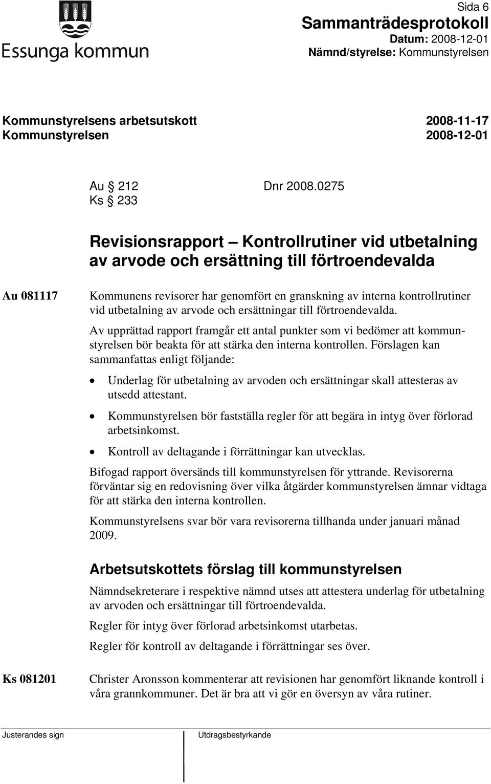 utbetalning av arvode och ersättningar till förtroendevalda. Av upprättad rapport framgår ett antal punkter som vi bedömer att kommunstyrelsen bör beakta för att stärka den interna kontrollen.