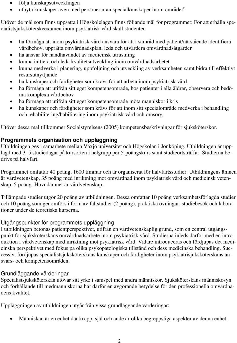 omvårdnadsplan, leda och utvärdera omvårdnadsåtgärder ha ansvar för handhavandet av medicinsk utrustning kunna initiera och leda kvalitetsutveckling inom omvårdnadsarbetet kunna medverka i planering,