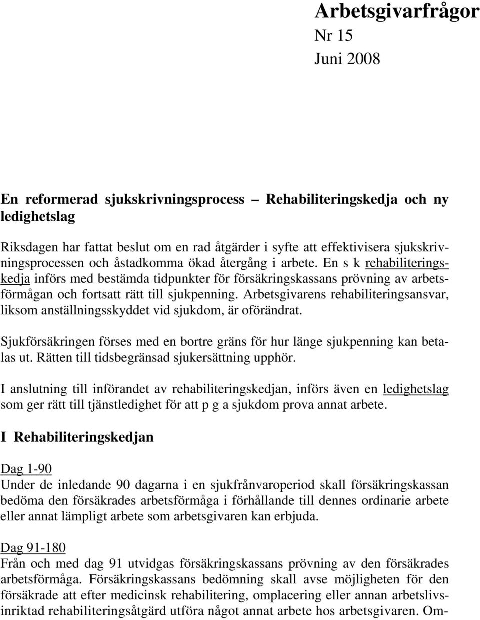 En s k rehabiliteringskedja införs med bestämda tidpunkter för försäkringskassans prövning av arbetsförmågan och fortsatt rätt till sjukpenning.