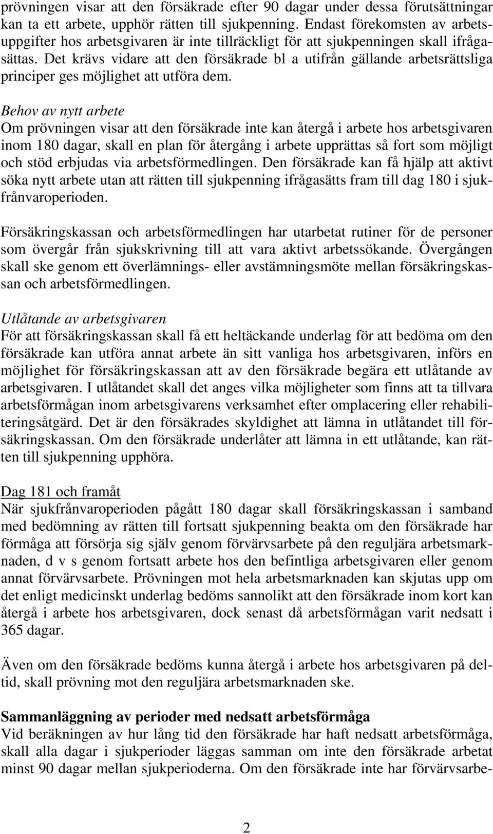 Det krävs vidare att den försäkrade bl a utifrån gällande arbetsrättsliga principer ges möjlighet att utföra dem.