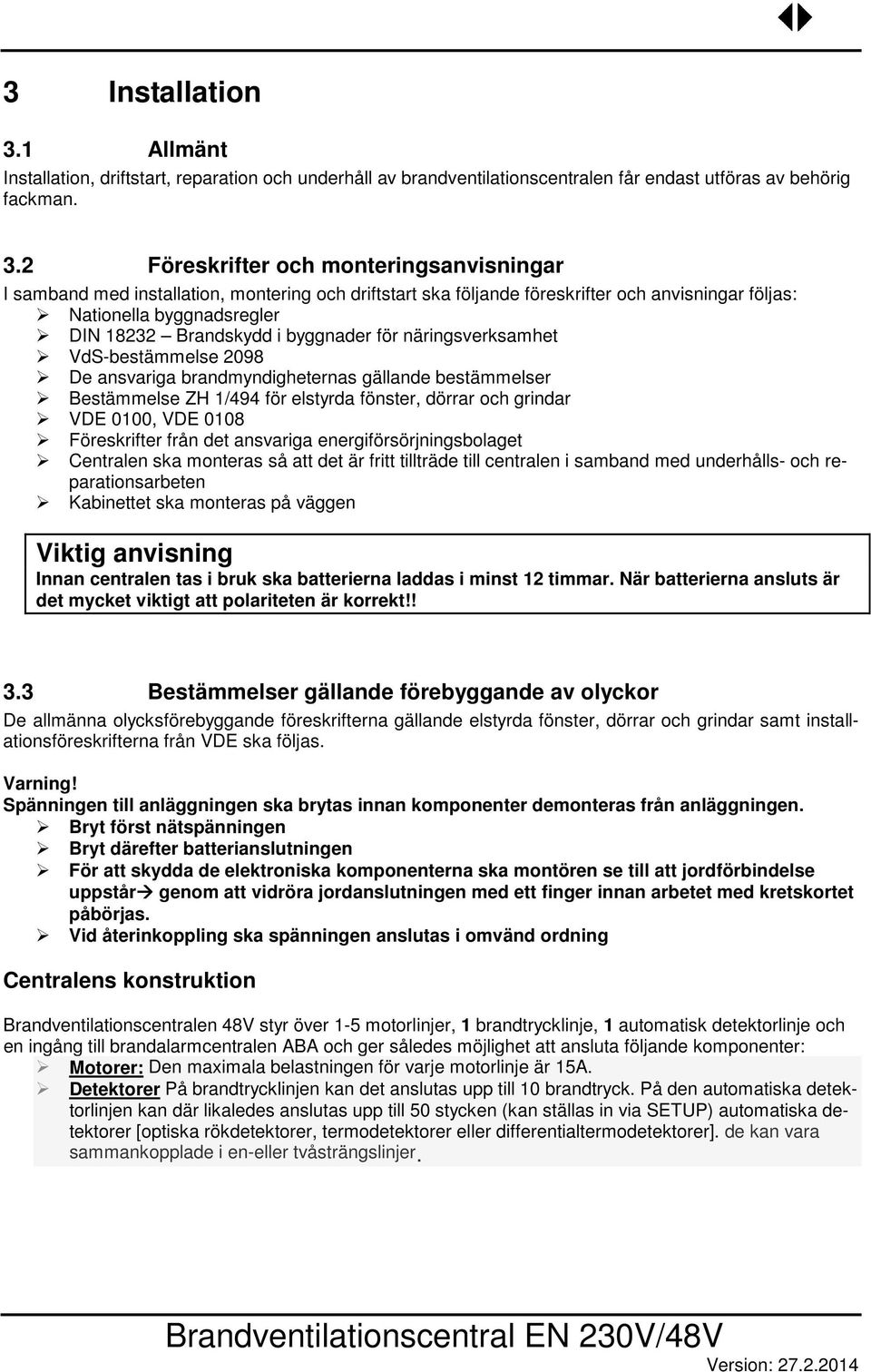 2 Föreskrifter och monteringsanvisningar I samband med installation, montering och driftstart ska följande föreskrifter och anvisningar följas: Nationella byggnadsregler DIN 18232 Brandskydd i