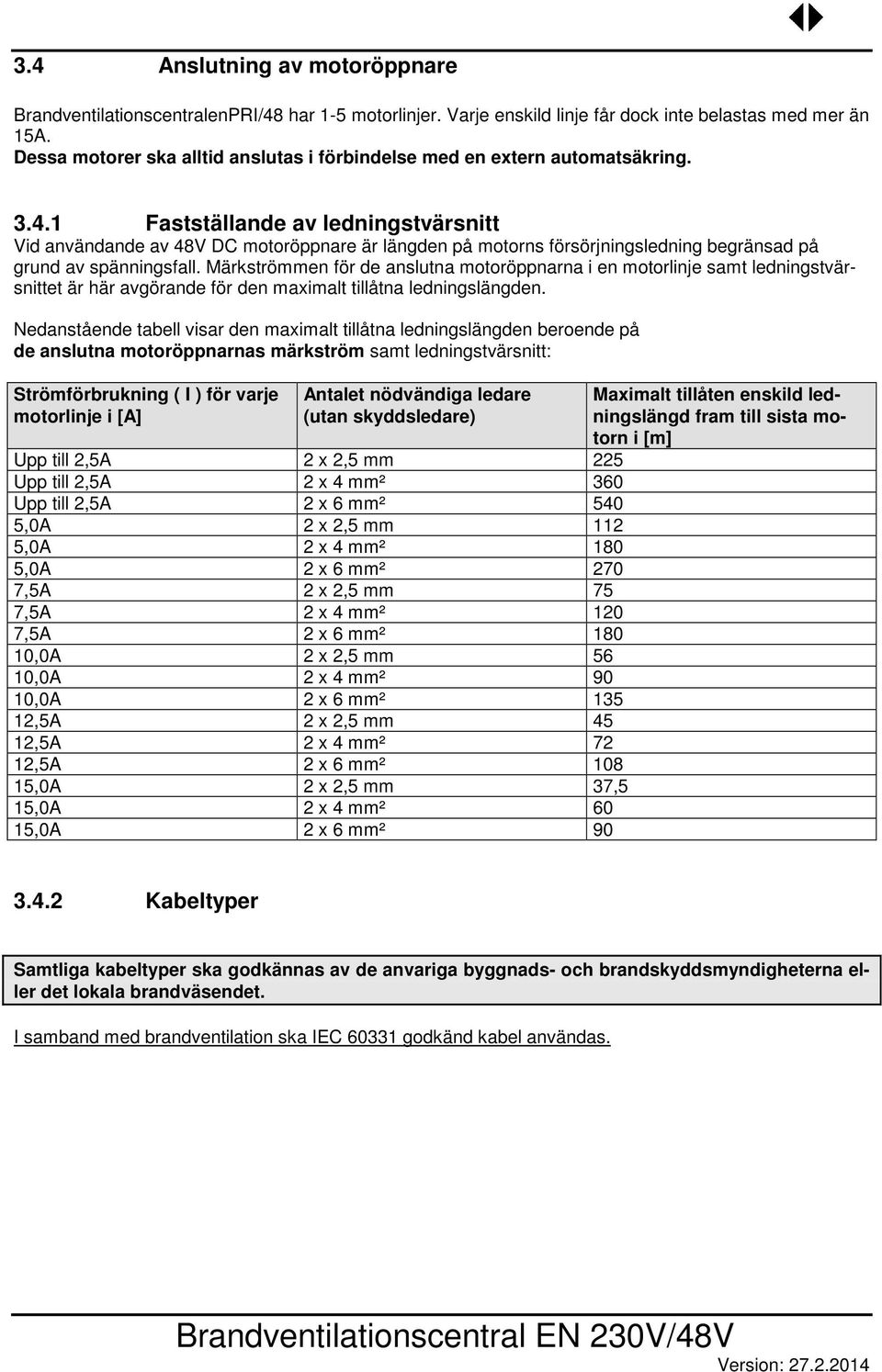 1 Fastställande av ledningstvärsnitt Vid användande av 48V DC motoröppnare är längden på motorns försörjningsledning begränsad på grund av spänningsfall.