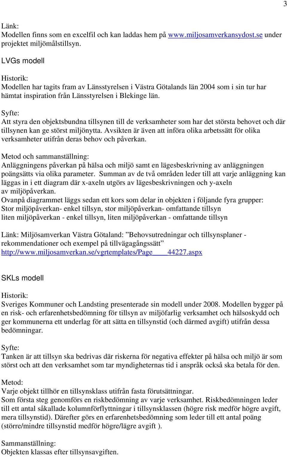 Syfte: tt styra den objektsbundna tillsynen till de verksamheter som har det största behovet och där tillsynen kan ge störst miljönytta.