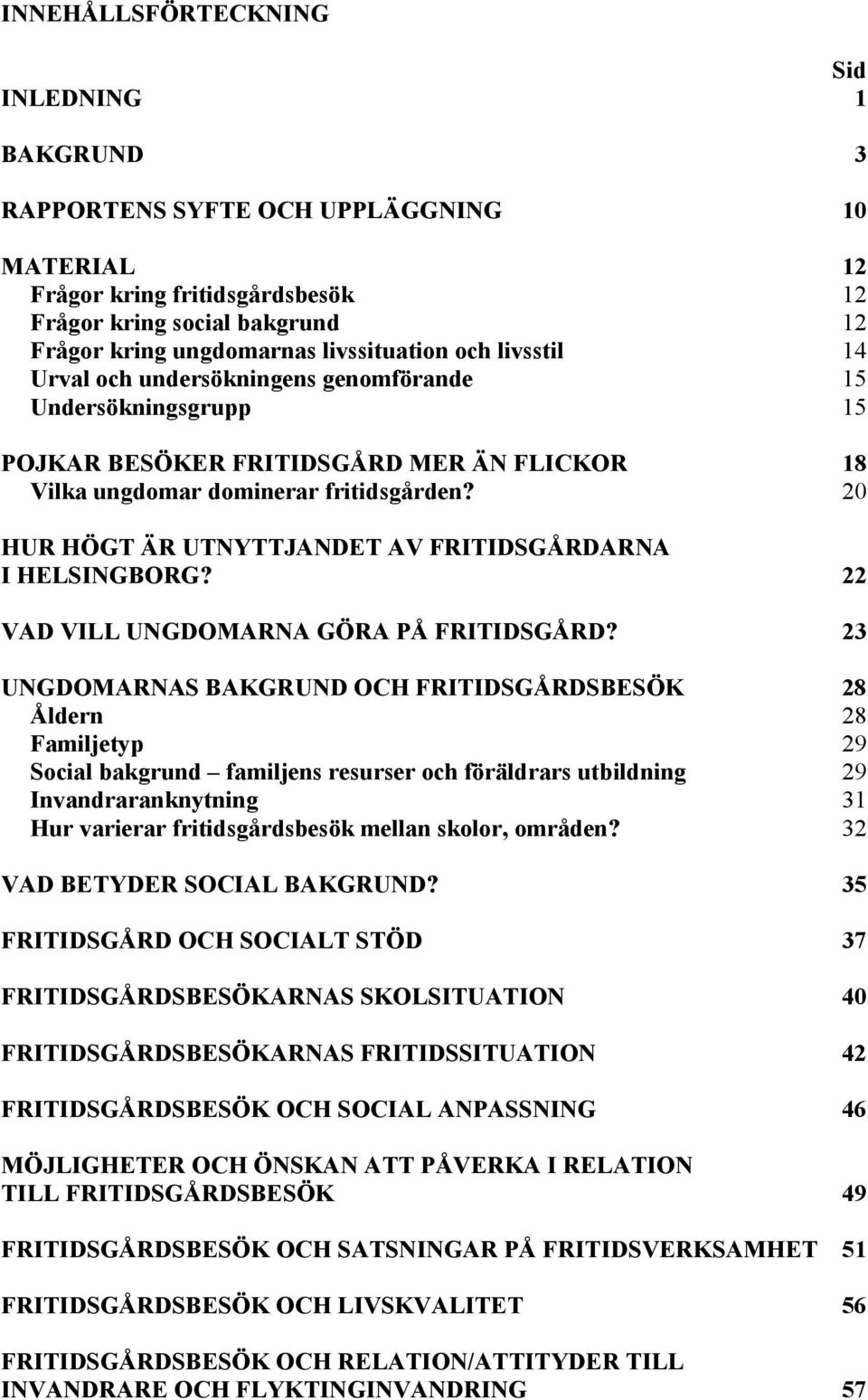 20 HUR HÖGT ÄR UTNYTTJANDET AV FRITIDSGÅRDARNA I HELSINGBORG? 22 VAD VILL UNGDOMARNA GÖRA PÅ FRITIDSGÅRD?