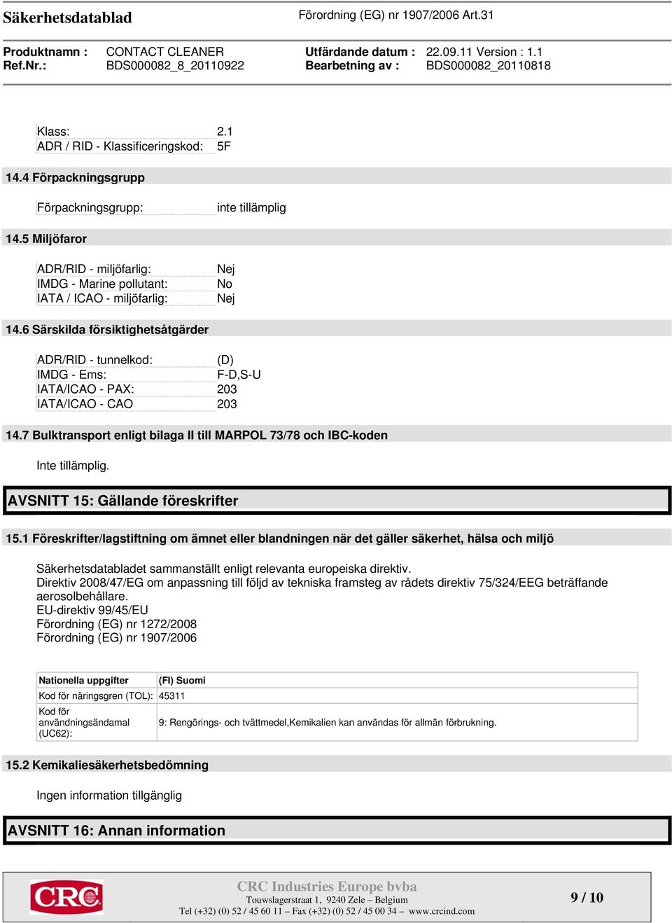 6 Särskilda försiktighetsåtgärder ADR/RID - tunnelkod: (D) IMDG - Ems: F-D,S-U IATA/ICAO - PAX: 203 IATA/ICAO - CAO 203 14.