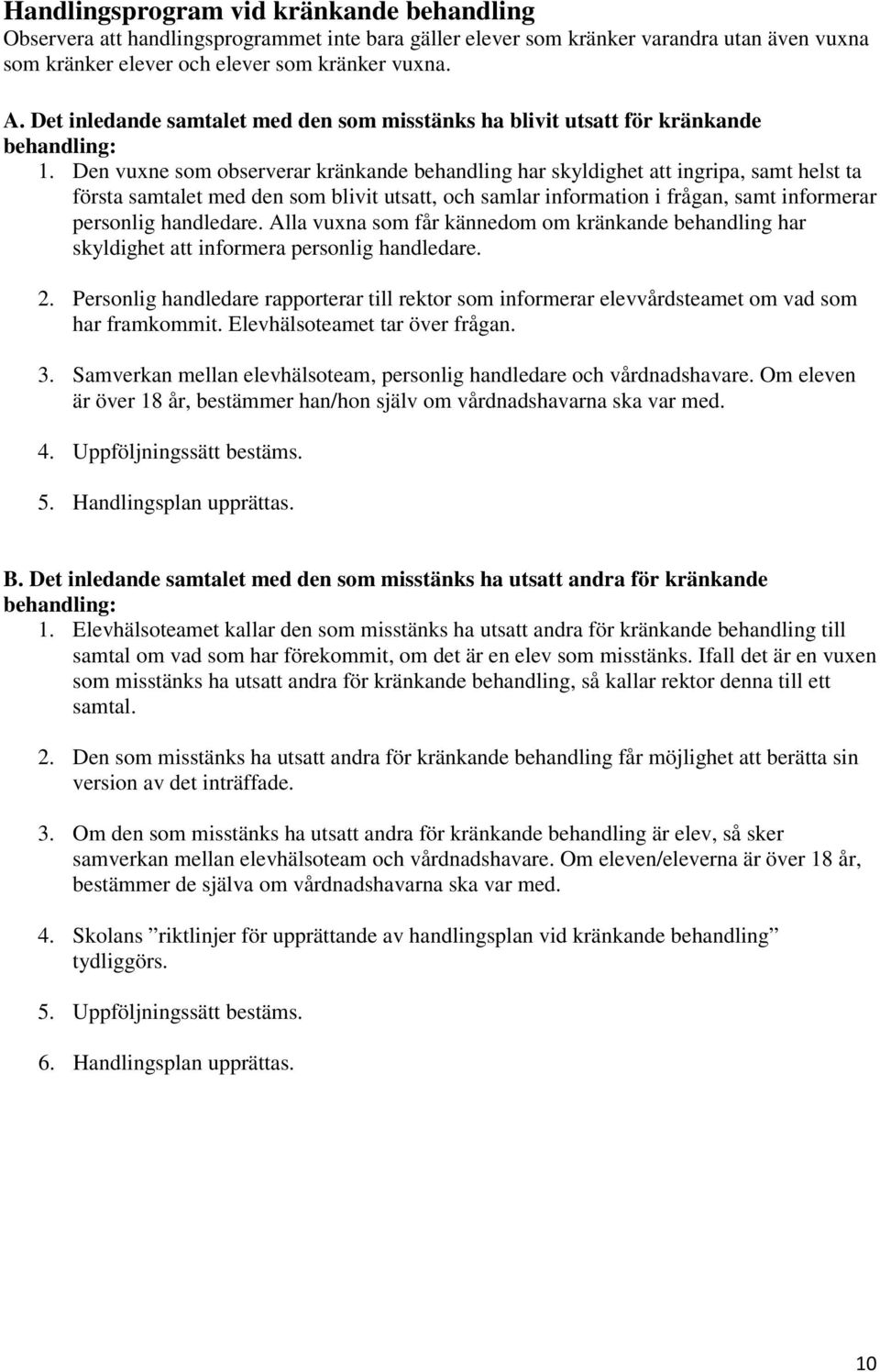 Den vuxne som observerar kränkande behandling har skyldighet att ingripa, samt helst ta första samtalet med den som blivit utsatt, och samlar information i frågan, samt informerar personlig