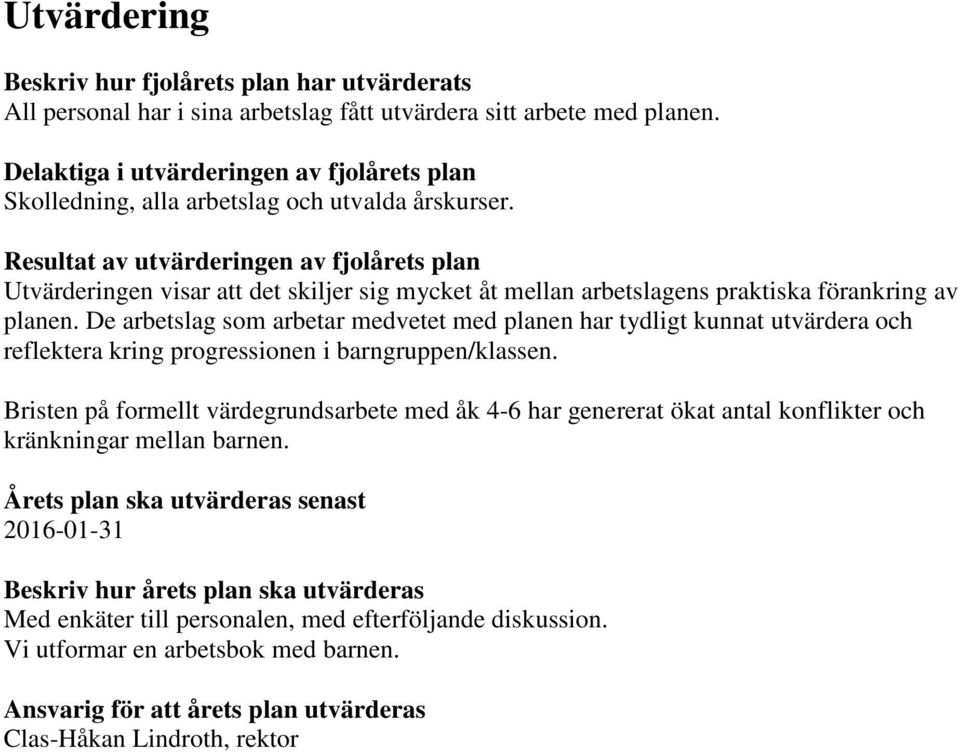 Resultat av utvärderingen av fjolårets plan Utvärderingen visar att det skiljer sig mycket åt mellan arbetslagens praktiska förankring av planen.