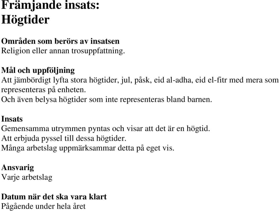 Och även belysa högtider som inte representeras bland barnen. Insats Gemensamma utrymmen pyntas och visar att det är en högtid.