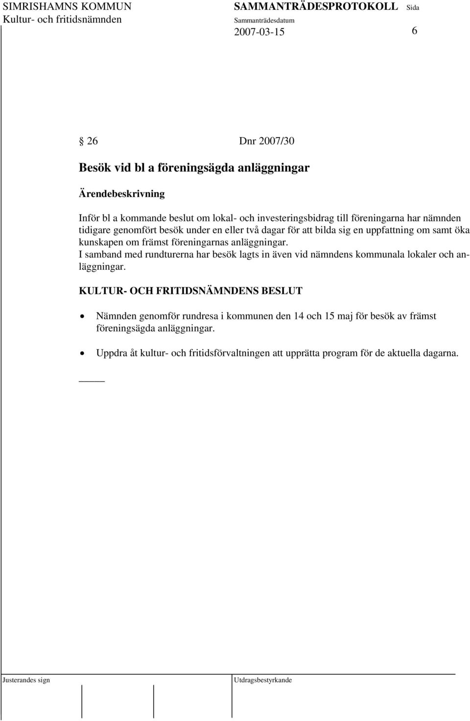 anläggningar. I samband med rundturerna har besök lagts in även vid nämndens kommunala lokaler och anläggningar.