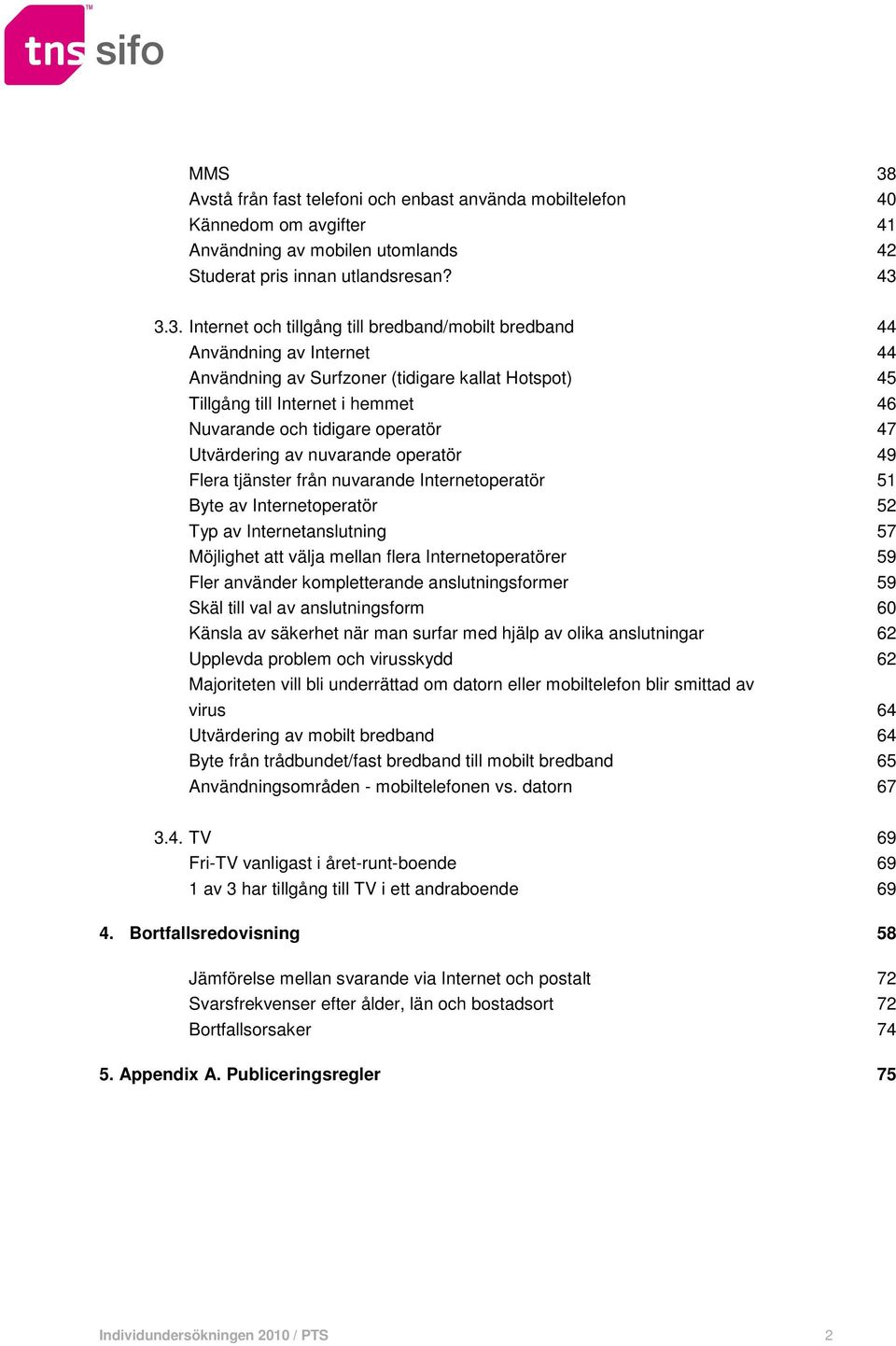 3.3. Internet och tillgång till bredband/mobilt bredband 44 Användning av Internet 44 Användning av Surfzoner (tidigare kallat Hotspot) 45 Tillgång till Internet i hemmet 46 Nuvarande och tidigare