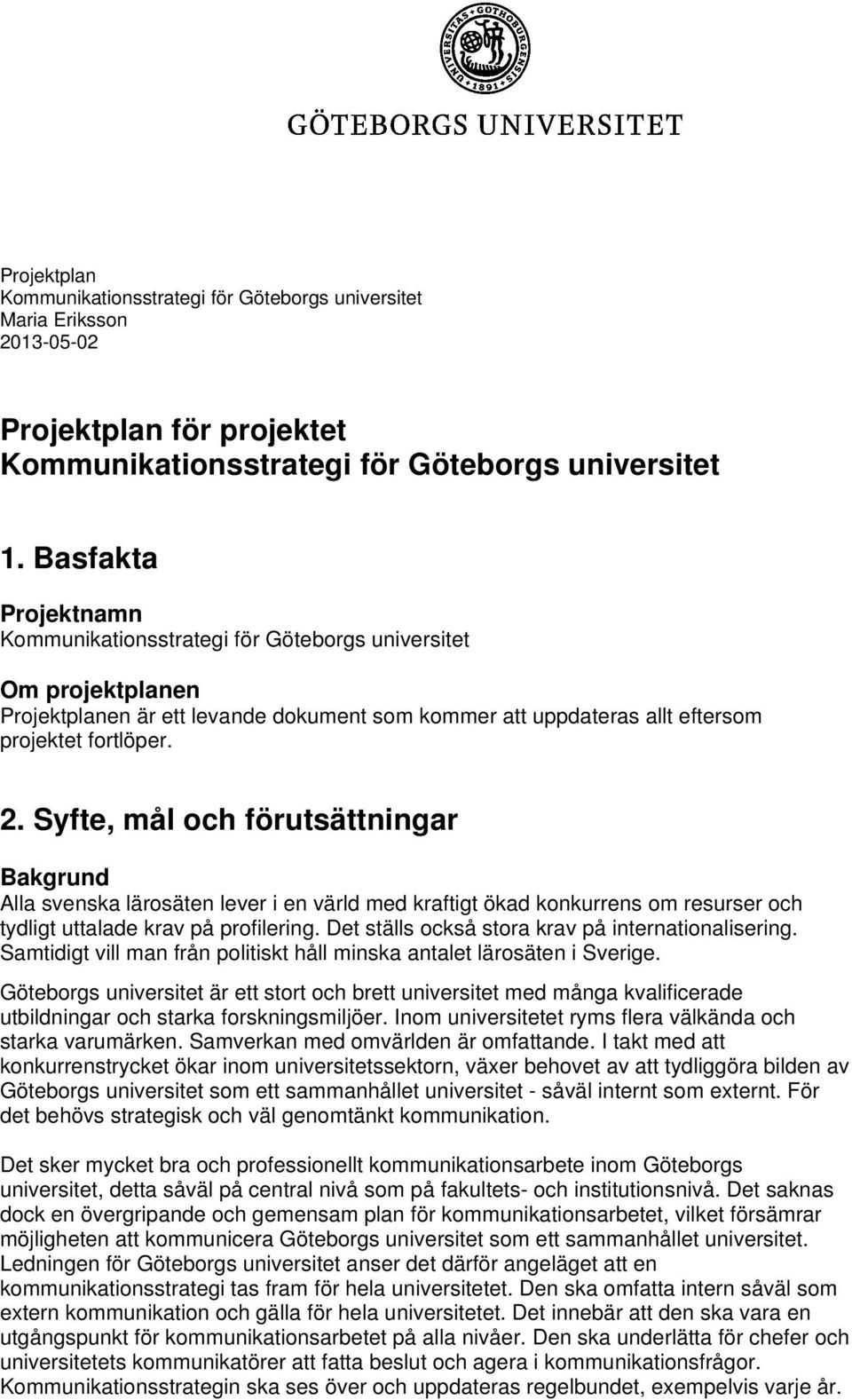 Syfte, mål och förutsättningar Bakgrund Alla svenska lärosäten lever i en värld med kraftigt ökad konkurrens om resurser och tydligt uttalade krav på profilering.