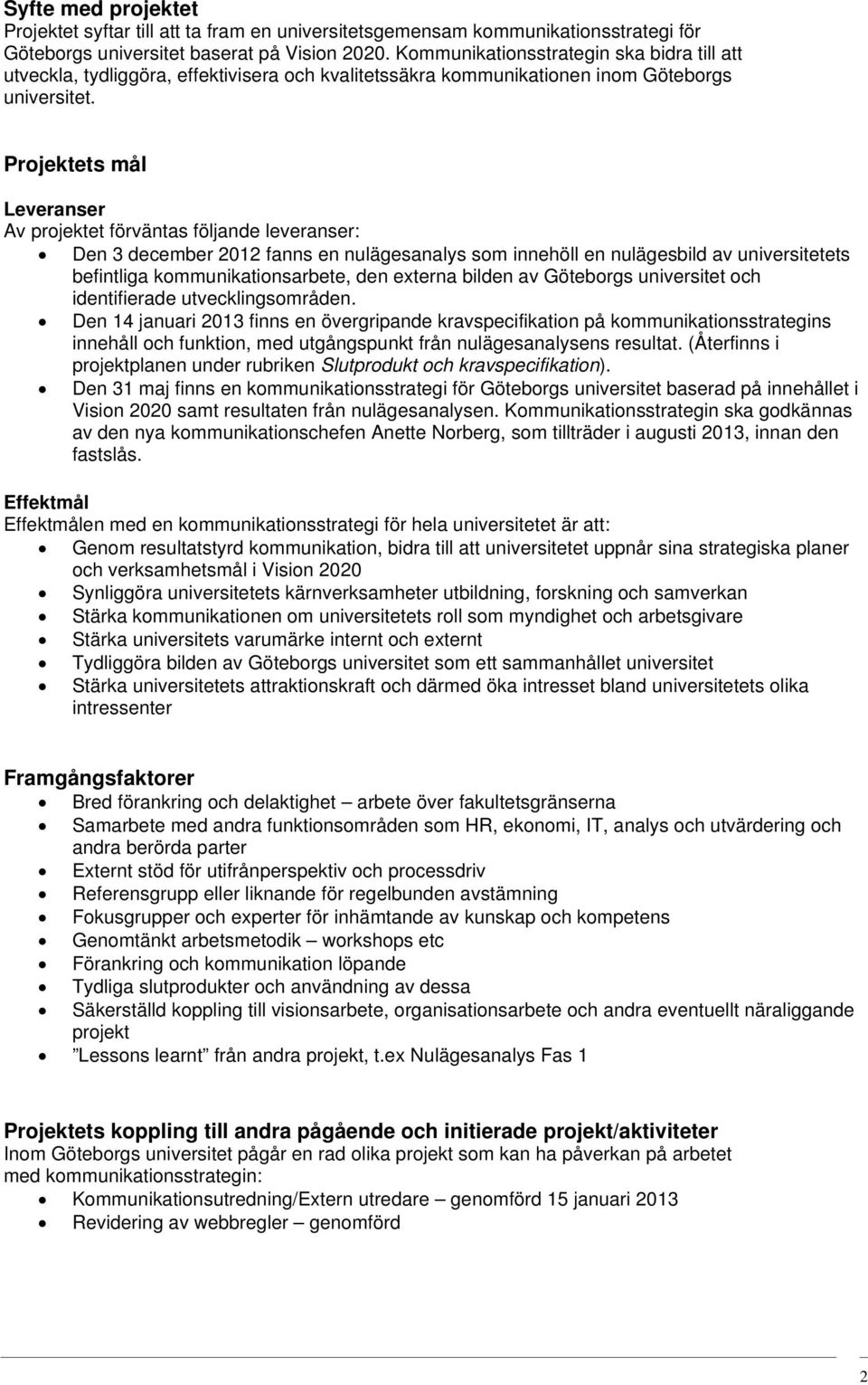 Projektets mål Leveranser Av projektet förväntas följande leveranser: Den 3 december 2012 fanns en nulägesanalys som innehöll en nulägesbild av universitetets befintliga kommunikationsarbete, den
