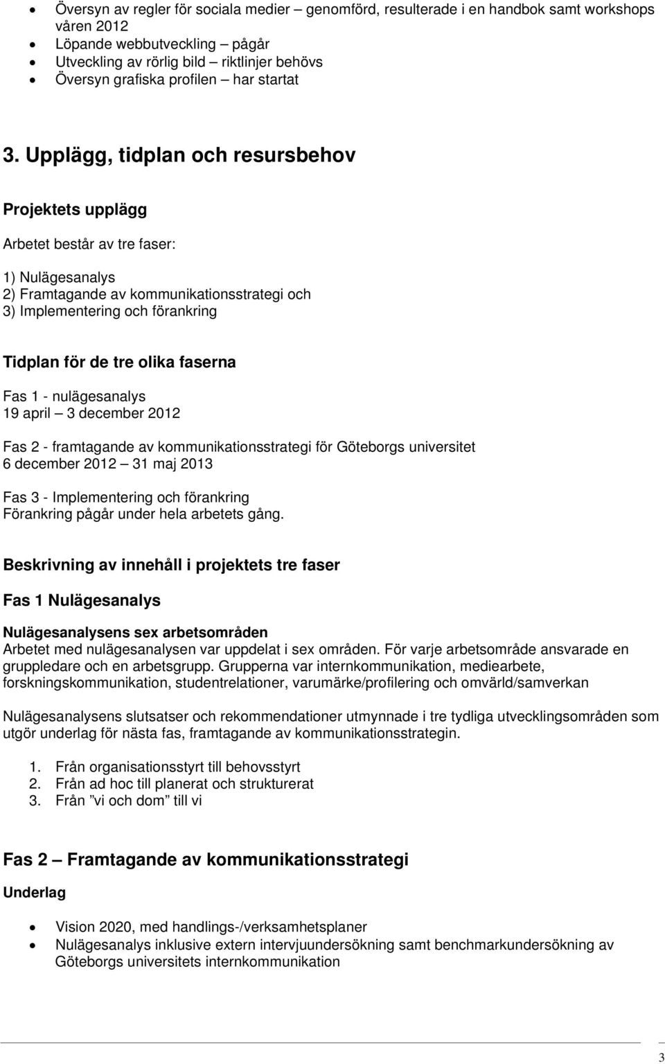 Upplägg, tidplan och resursbehov Projektets upplägg Arbetet består av tre faser: 1) Nulägesanalys 2) Framtagande av kommunikationsstrategi och 3) Implementering och förankring Tidplan för de tre