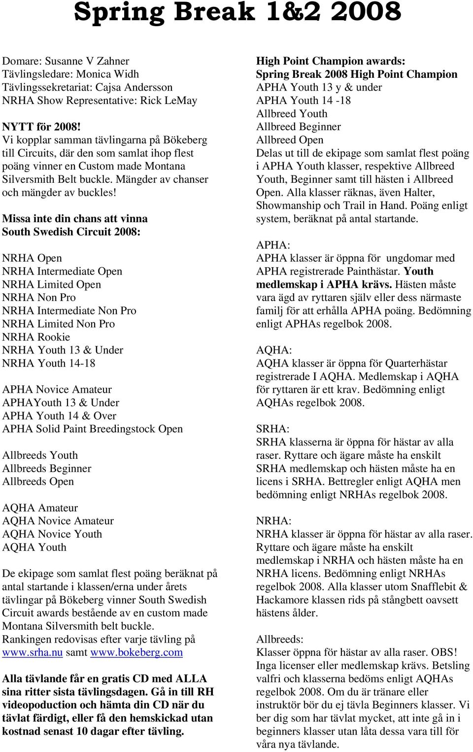 Missa inte din chans att vinna South Swedish Circuit 2008: NRHA Open NRHA Intermediate Open NRHA Limited Open NRHA Non Pro NRHA Intermediate Non Pro NRHA Limited Non Pro NRHA Rookie NRHA Youth 13 &