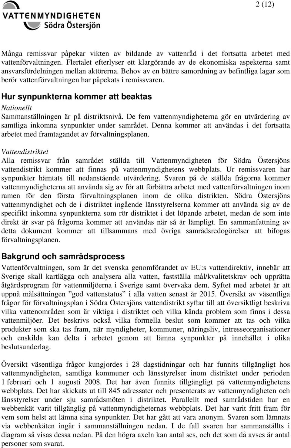 Behov av en bättre samordning av befintliga lagar som berör vattenförvaltningen har påpekats i remissvaren. Hur synpunkterna kommer att beaktas Nationellt Sammanställningen är på distriktsnivå.