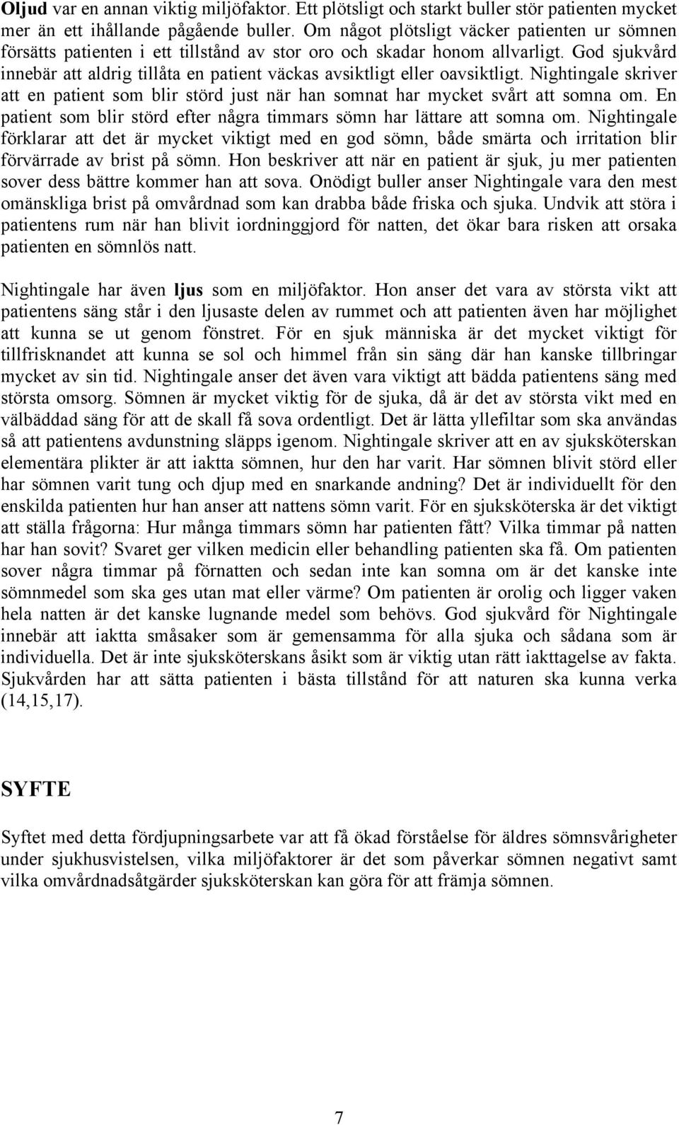 God sjukvård innebär att aldrig tillåta en patient väckas avsiktligt eller oavsiktligt. Nightingale skriver att en patient som blir störd just när han somnat har mycket svårt att somna om.