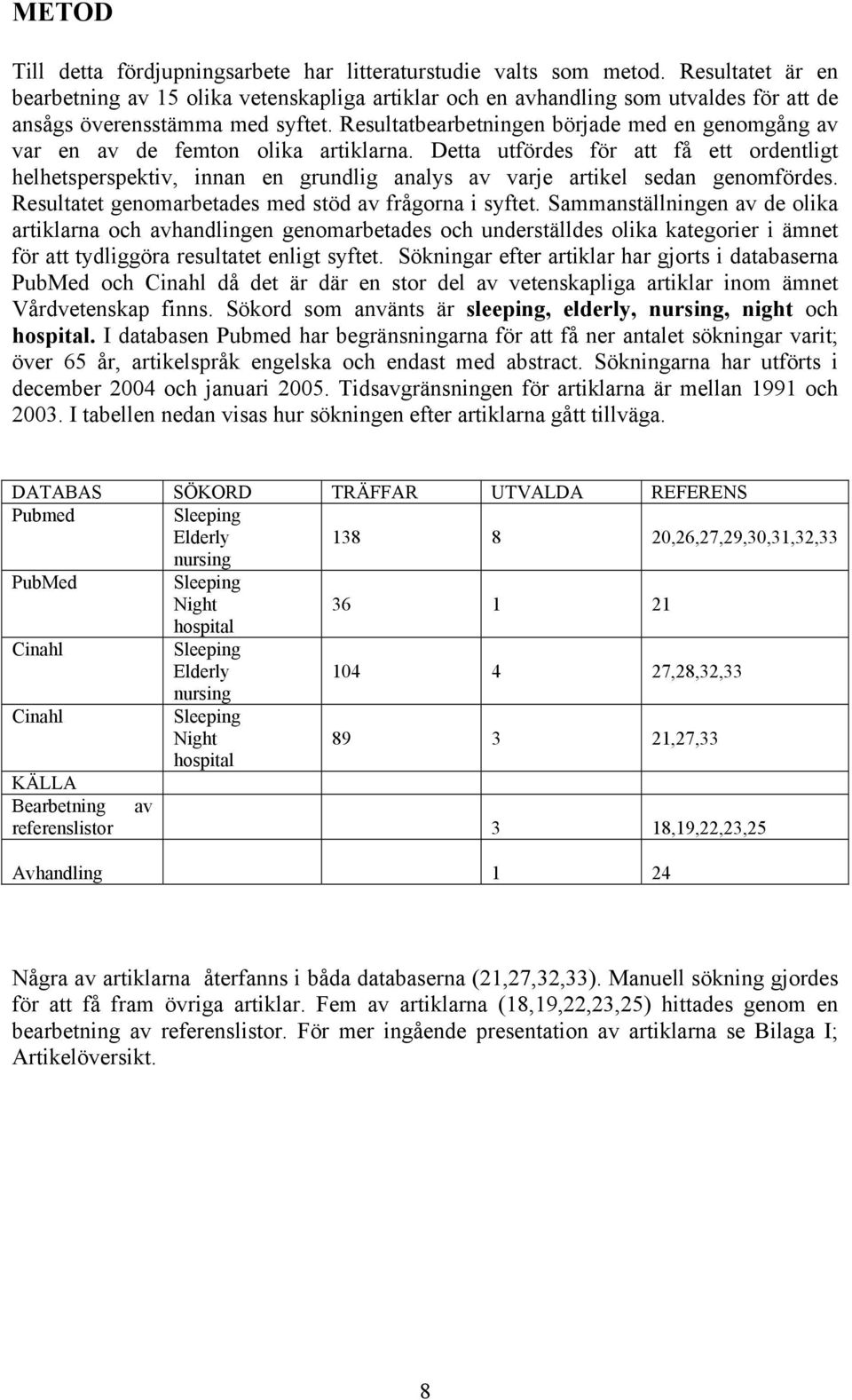 Resultatbearbetningen började med en genomgång av var en av de femton olika artiklarna.