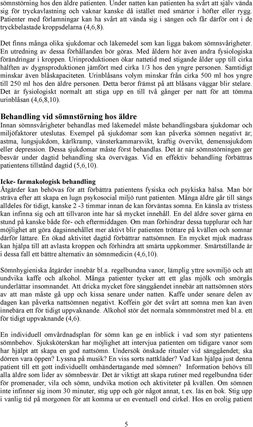 Det finns många olika sjukdomar och läkemedel som kan ligga bakom sömnsvårigheter. En utredning av dessa förhållanden bör göras. Med åldern hör även andra fysiologiska förändringar i kroppen.