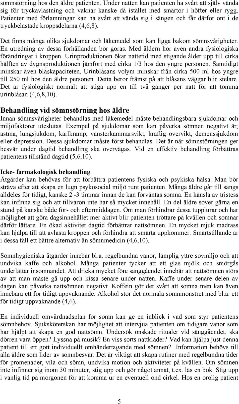 Det finns många olika sjukdomar och läkemedel som kan ligga bakom sömnsvårigheter. En utredning av dessa förhållanden bör göras. Med åldern hör även andra fysiologiska förändringar i kroppen.