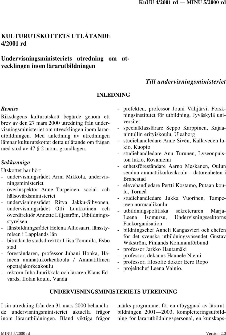 Med anledning av utredningen lämnar kulturutskottet detta utlåtande om frågan med stöd av 47 2 mom. grundlagen.