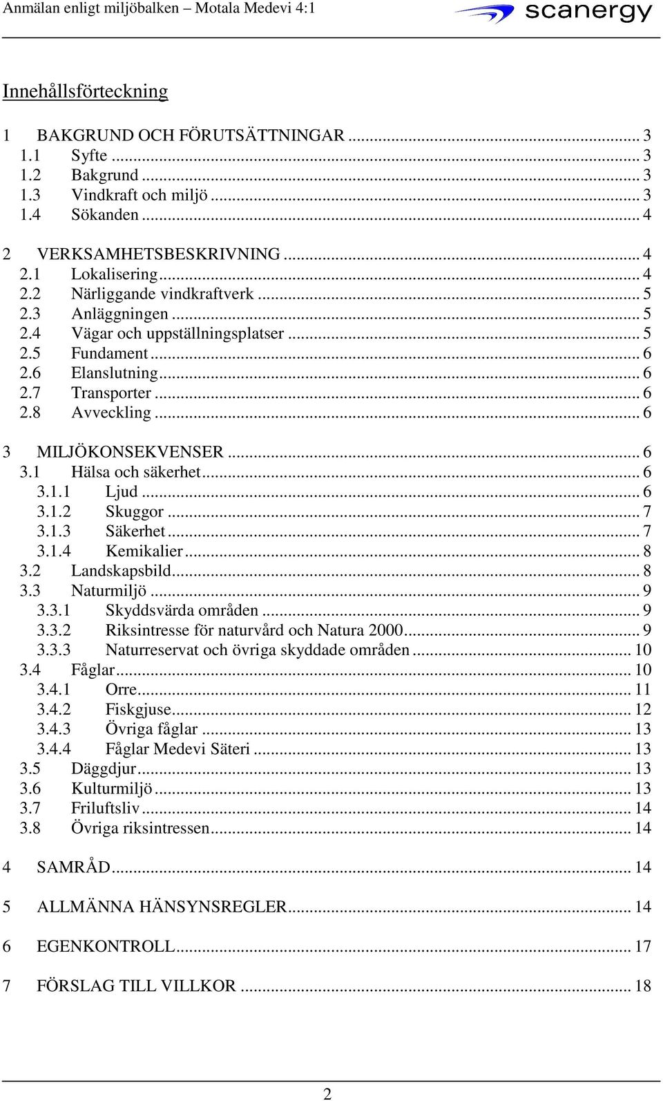 .. 6 3.1.1 Ljud... 6 3.1.2 Skuggor... 7 3.1.3 Säkerhet... 7 3.1.4 Kemikalier... 8 3.2 Landskapsbild... 8 3.3 Naturmiljö... 9 3.3.1 Skyddsvärda områden... 9 3.3.2 Riksintresse för naturvård och Natura 2000.