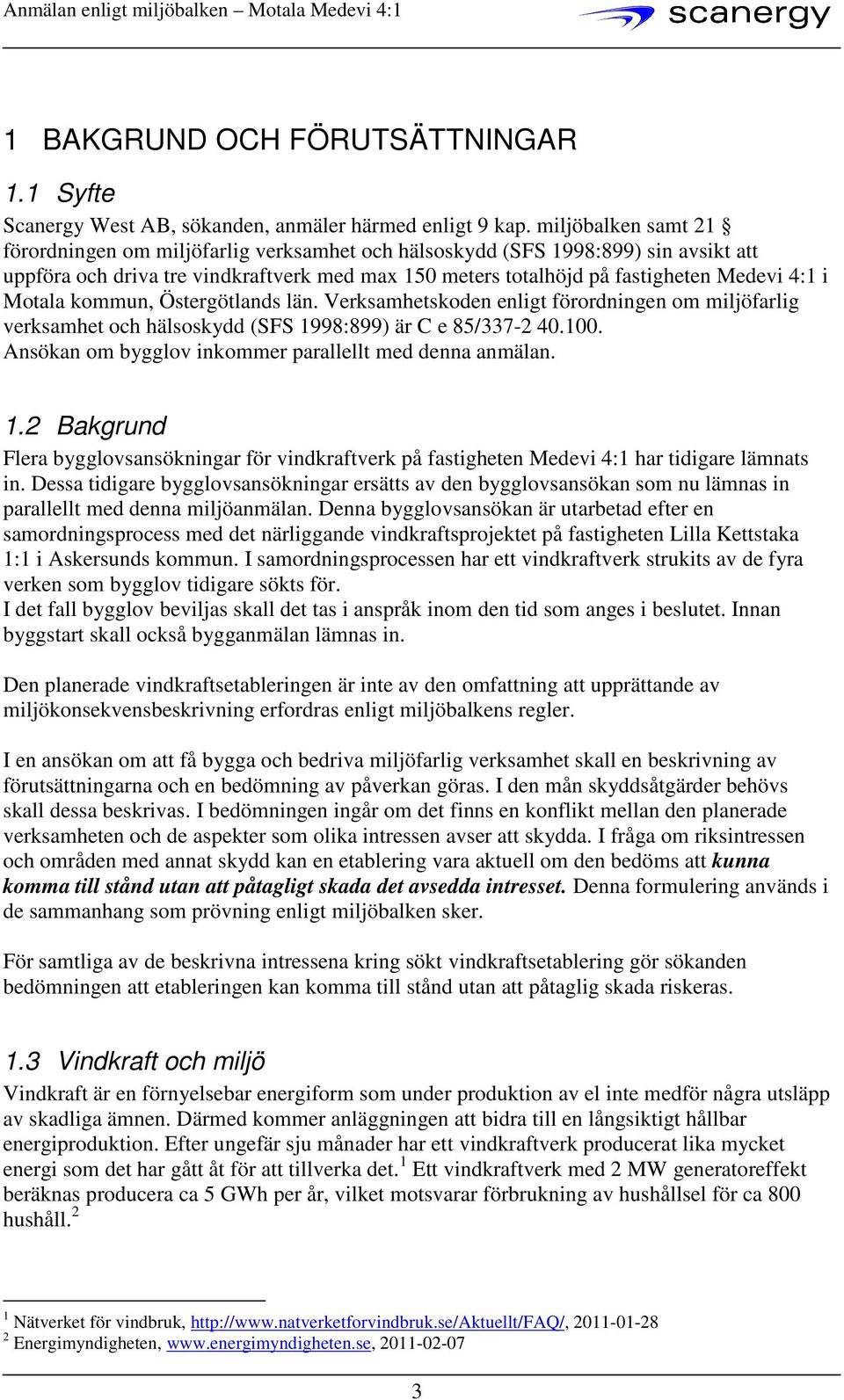 Motala kommun, Östergötlands län. Verksamhetskoden enligt förordningen om miljöfarlig verksamhet och hälsoskydd (SFS 1998:899) är C e 85/337-2 40.100.