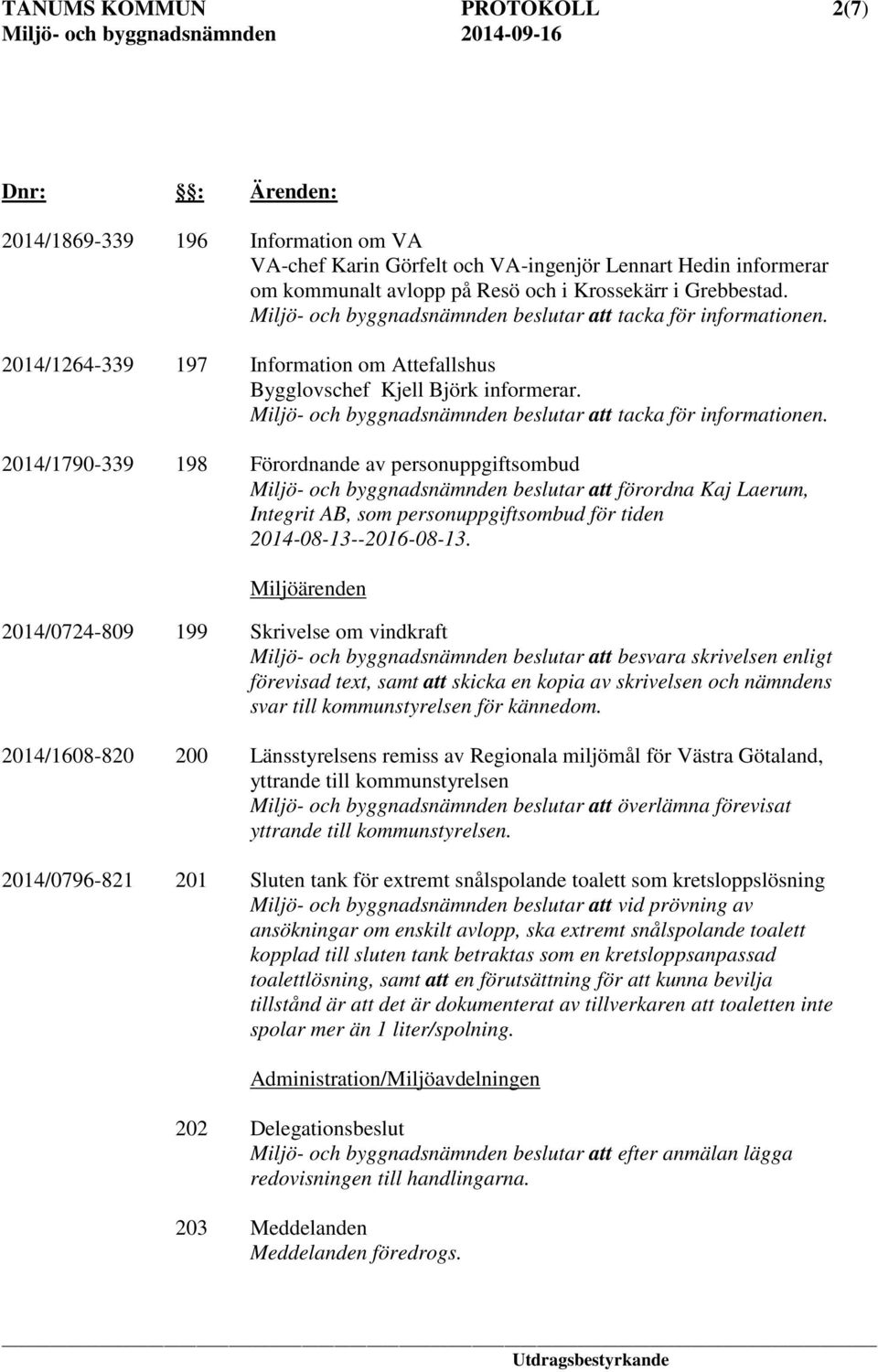 2014/1790-339 198 Förordnande av personuppgiftsombud Miljö- och byggnadsnämnden beslutar att förordna Kaj Laerum, Integrit AB, som personuppgiftsombud för tiden 2014-08-13--2016-08-13.