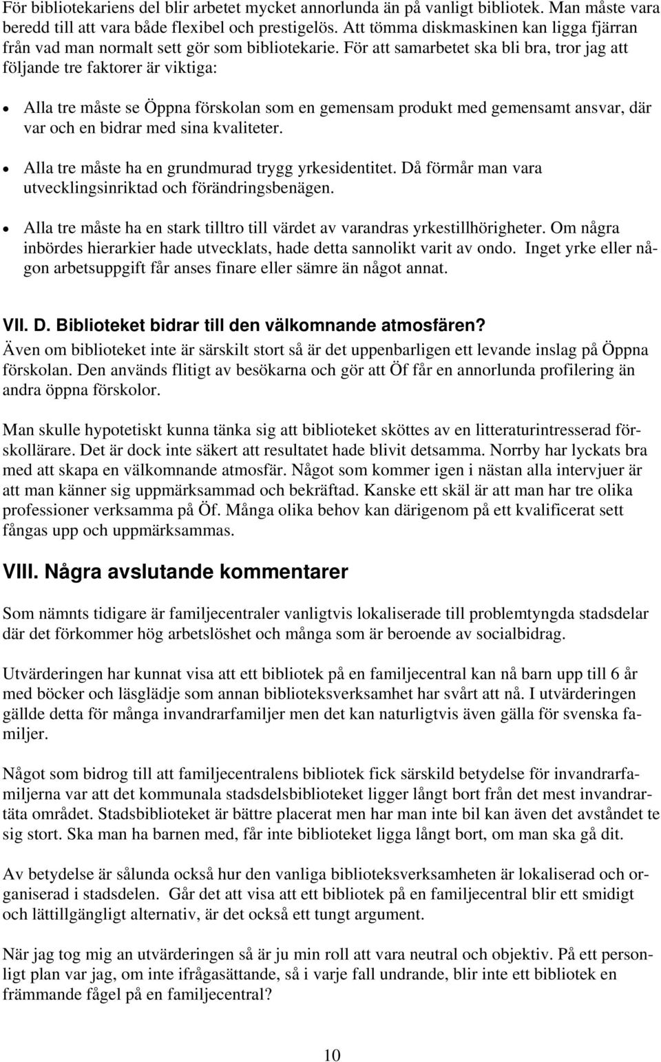 För att samarbetet ska bli bra, tror jag att följande tre faktorer är viktiga: Alla tre måste se Öppna förskolan som en gemensam produkt med gemensamt ansvar, där var och en bidrar med sina