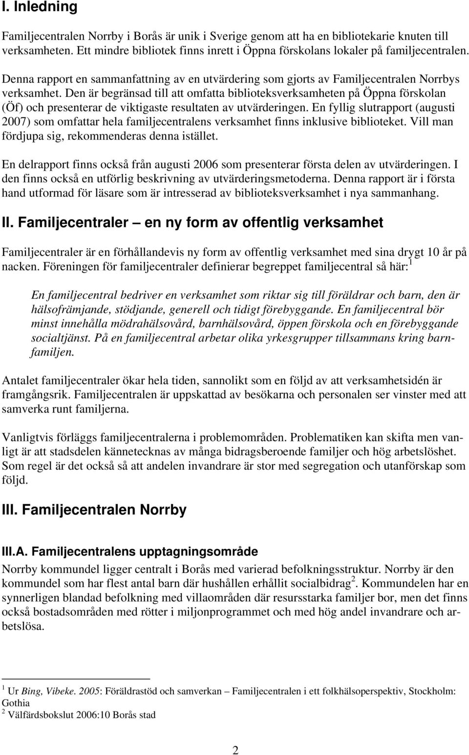 Den är begränsad till att omfatta biblioteksverksamheten på Öppna förskolan (Öf) och presenterar de viktigaste resultaten av utvärderingen.