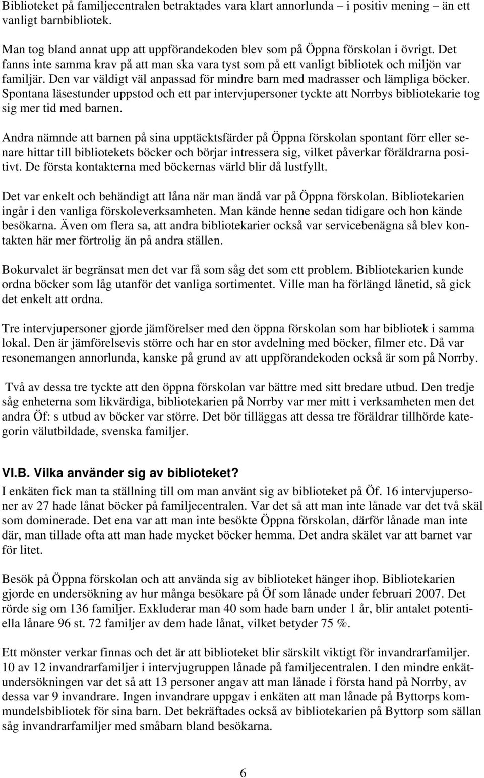 Spontana läsestunder uppstod och ett par intervjupersoner tyckte att Norrbys bibliotekarie tog sig mer tid med barnen.