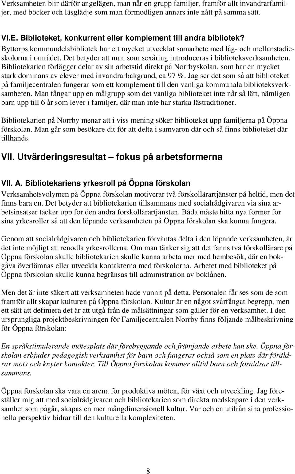 Det betyder att man som sexåring introduceras i biblioteksverksamheten.