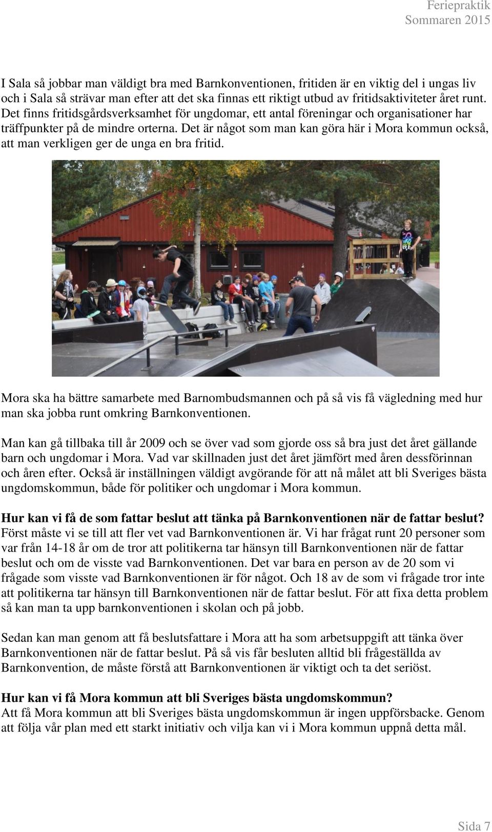 Det är något som man kan göra här i Mora kommun också, att man verkligen ger de unga en bra fritid.