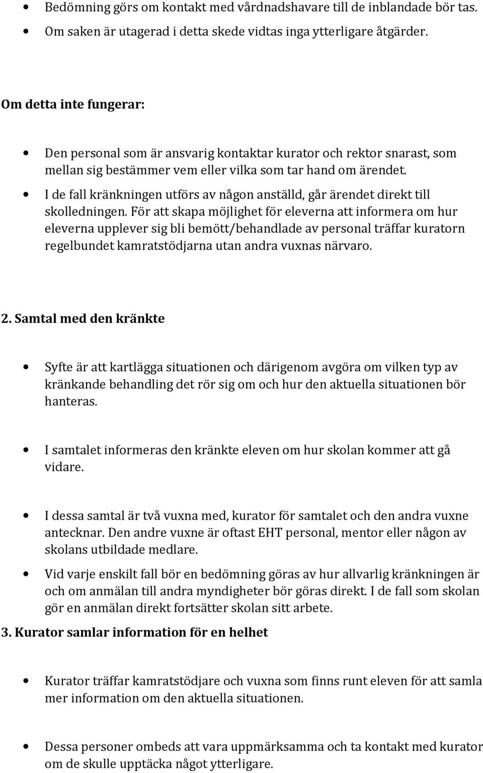 I de fall kränkningen utförs av någon anställd, går ärendet direkt till skolledningen.