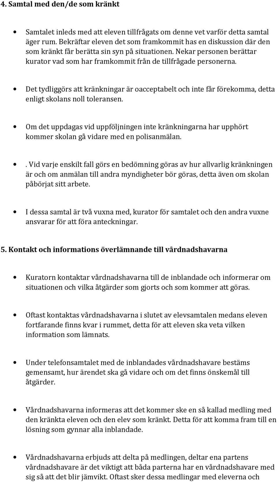 Det tydliggörs att kränkningar är oacceptabelt och inte får förekomma, detta enligt skolans noll toleransen.