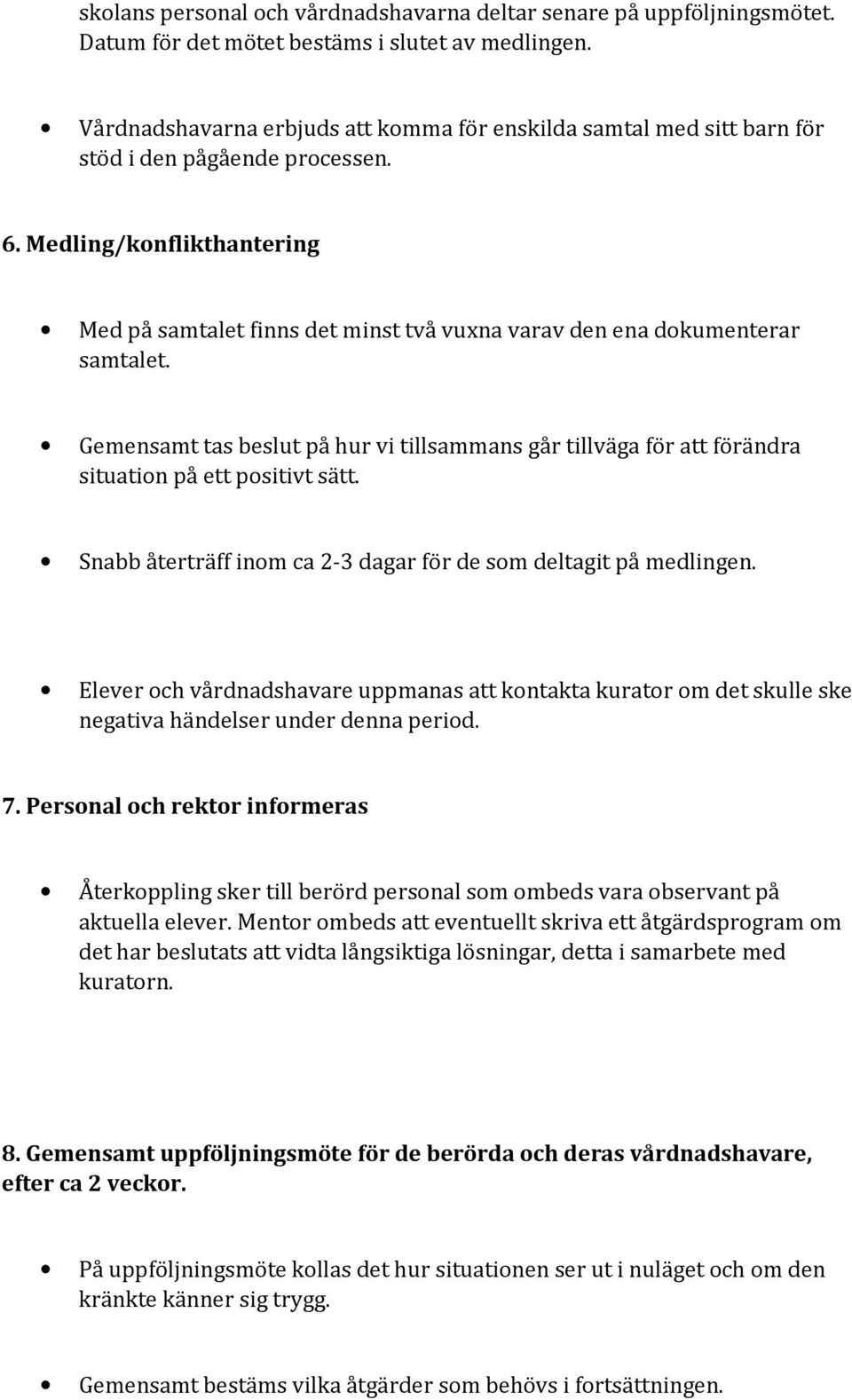 Medling/konflikthantering Med på samtalet finns det minst två vuxna varav den ena dokumenterar samtalet.