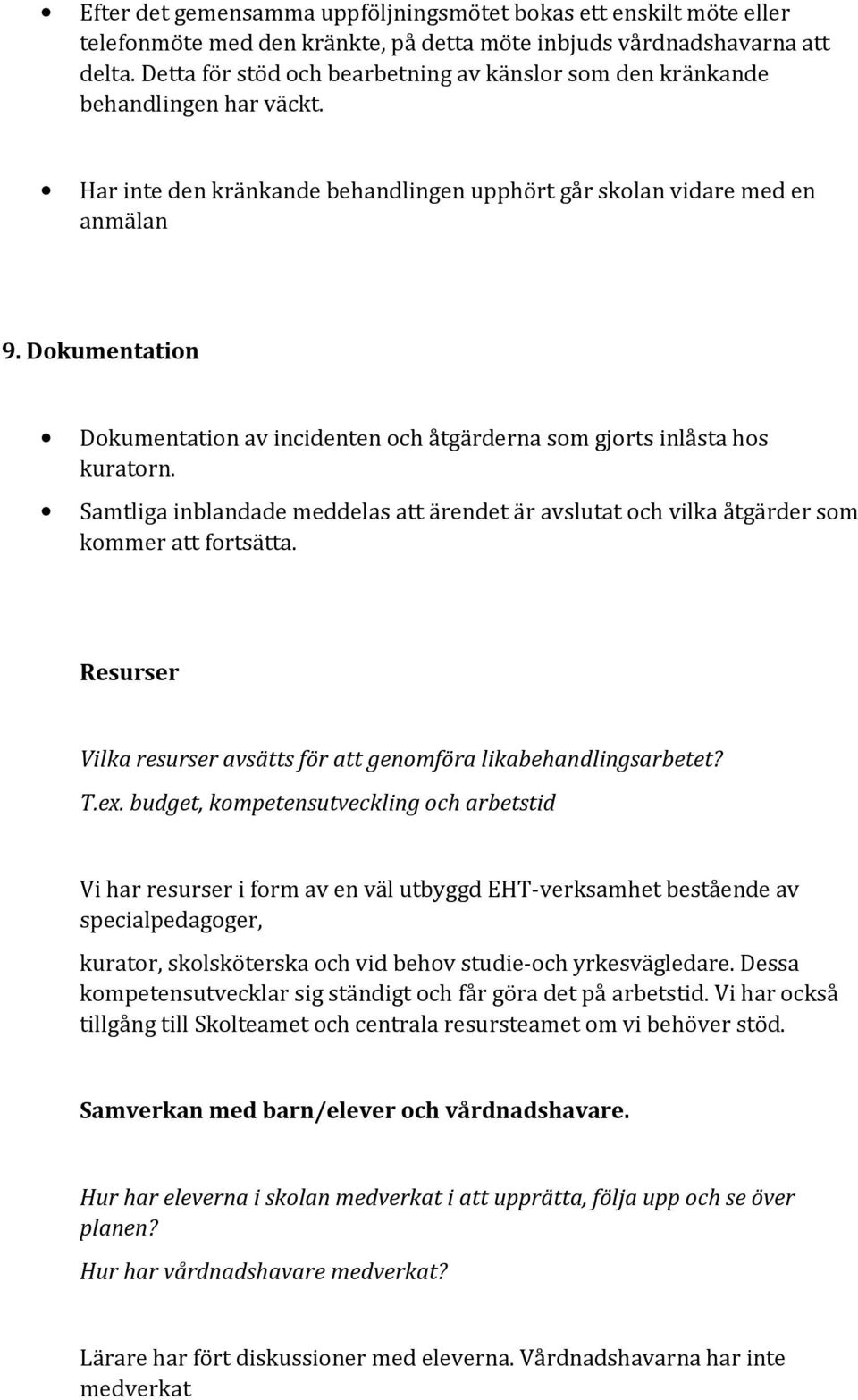 Dokumentation Dokumentation av incidenten och åtgärderna som gjorts inlåsta hos kuratorn. Samtliga inblandade meddelas att ärendet är avslutat och vilka åtgärder som kommer att fortsätta.