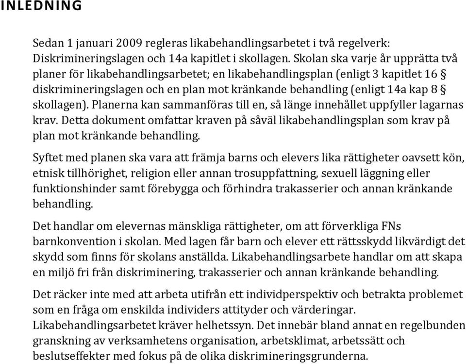 Planerna kan sammanföras till en, så länge innehållet uppfyller lagarnas krav. Detta dokument omfattar kraven på såväl likabehandlingsplan som krav på plan mot kränkande behandling.