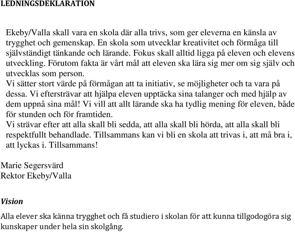 Förutom fakta är vårt mål att eleven ska lära sig mer om sig själv och utvecklas som person. Vi sätter stort värde på förmågan att ta initiativ, se möjligheter och ta vara på dessa.