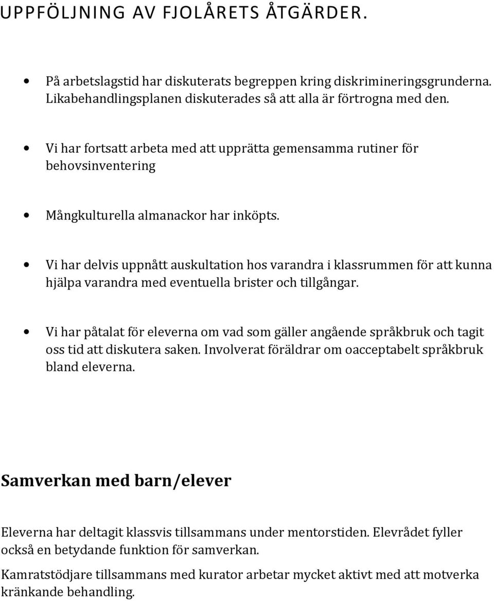 Vi har delvis uppnått auskultation hos varandra i klassrummen för att kunna hjälpa varandra med eventuella brister och tillgångar.