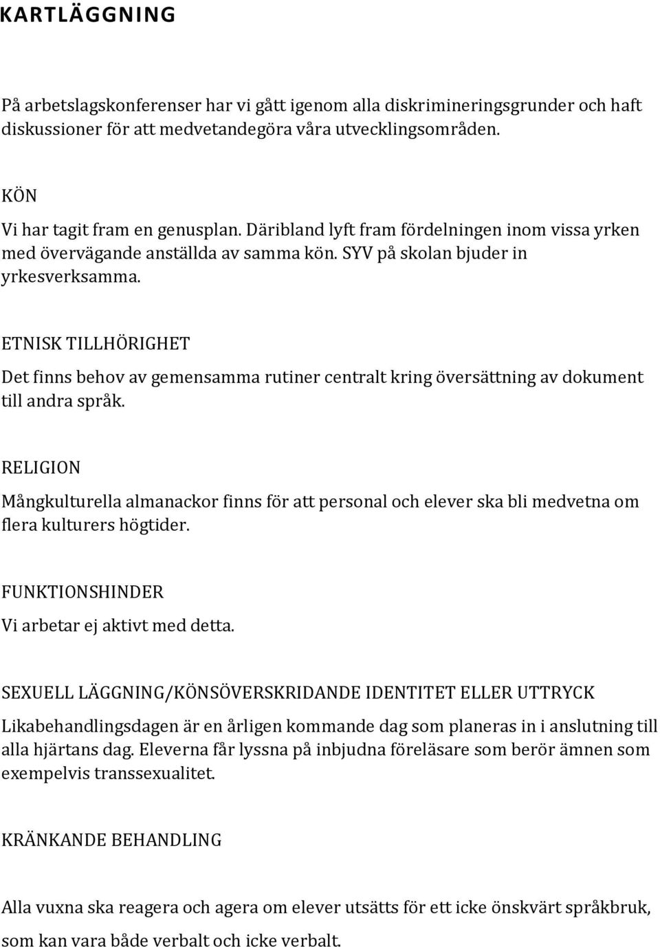 ETNISK TILLHÖRIGHET Det finns behov av gemensamma rutiner centralt kring översättning av dokument till andra språk.