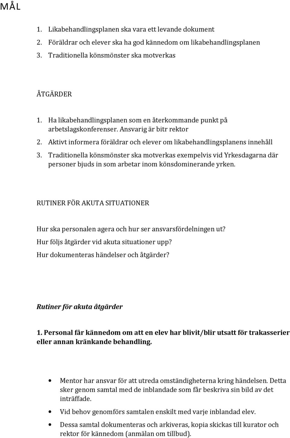 Traditionella könsmönster ska motverkas exempelvis vid Yrkesdagarna där personer bjuds in som arbetar inom könsdominerande yrken.