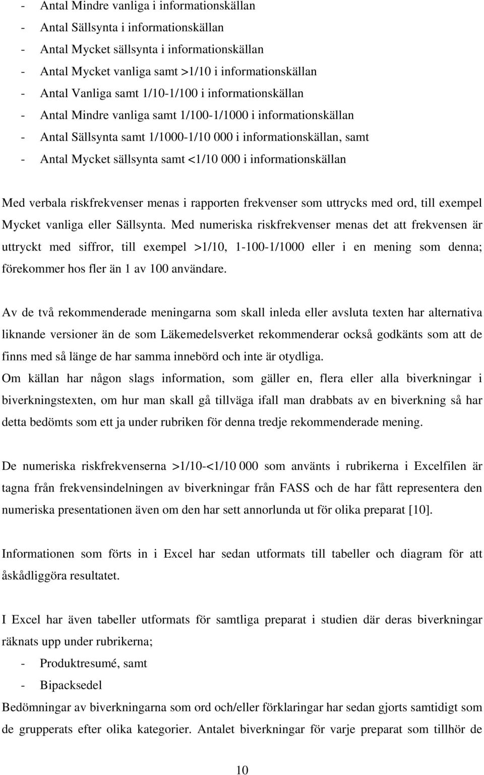 <1/10 000 i informationskällan Med verbala er menas i rapporten frekvenser som uttrycks med ord, till exempel Mycket vanliga eller Sällsynta.