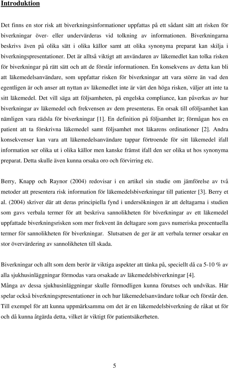 Det är alltså viktigt att användaren av läkemedlet kan tolka risken för biverkningar på rätt sätt och att de förstår informationen.