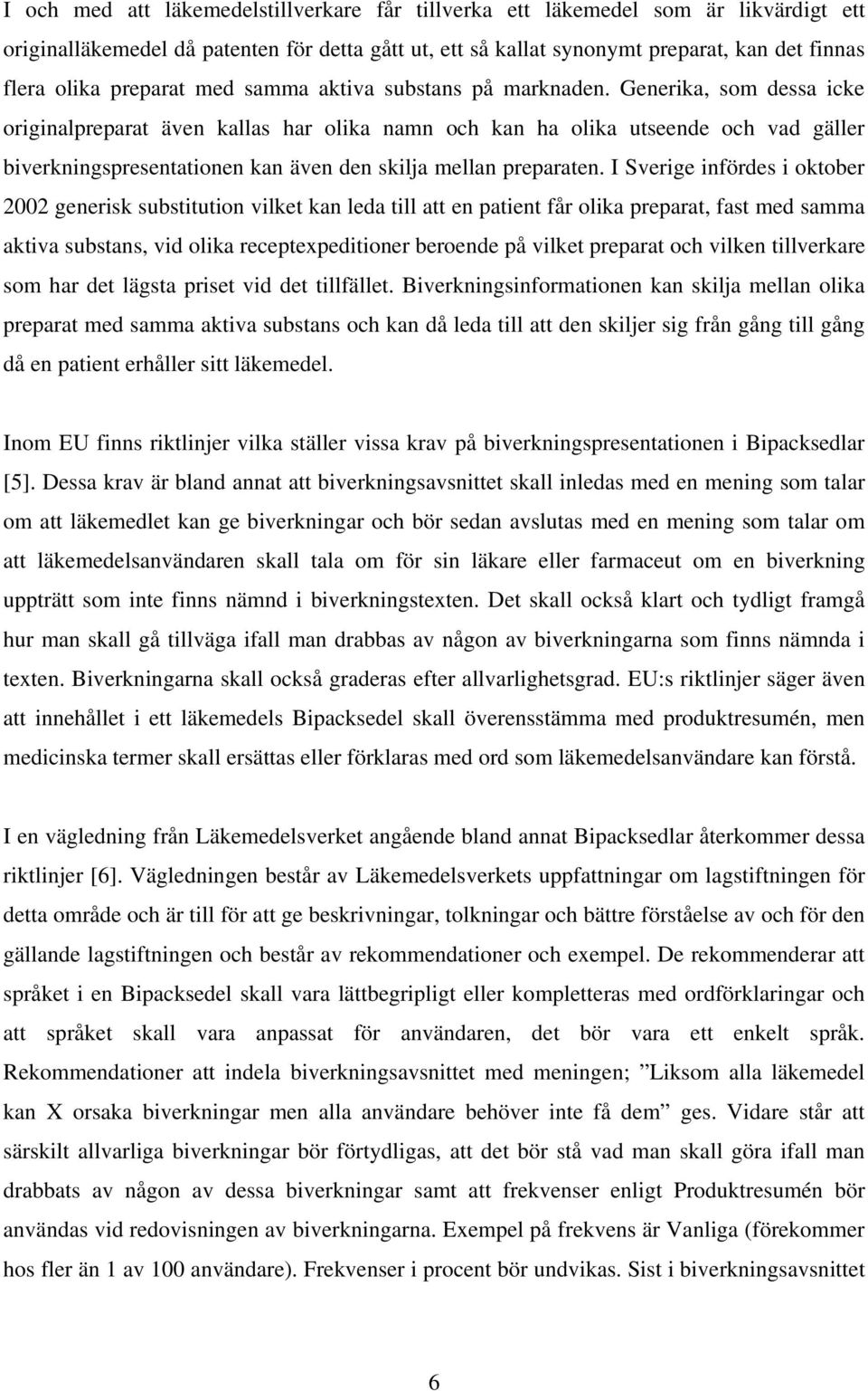 Generika, som dessa icke originalpreparat även kallas har olika namn och kan ha olika utseende och vad gäller biverkningspresentationen kan även den skilja mellan preparaten.