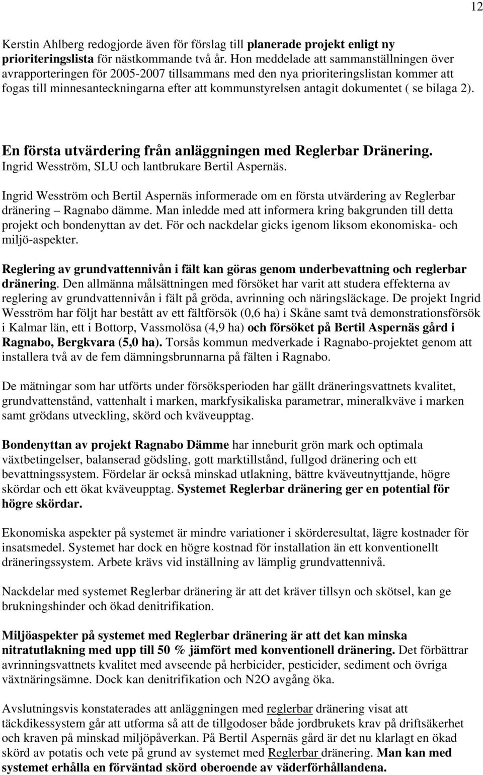 dokumentet ( se bilaga 2). En första utvärdering från anläggningen med Reglerbar Dränering. Ingrid Wesström, SLU och lantbrukare Bertil Aspernäs.