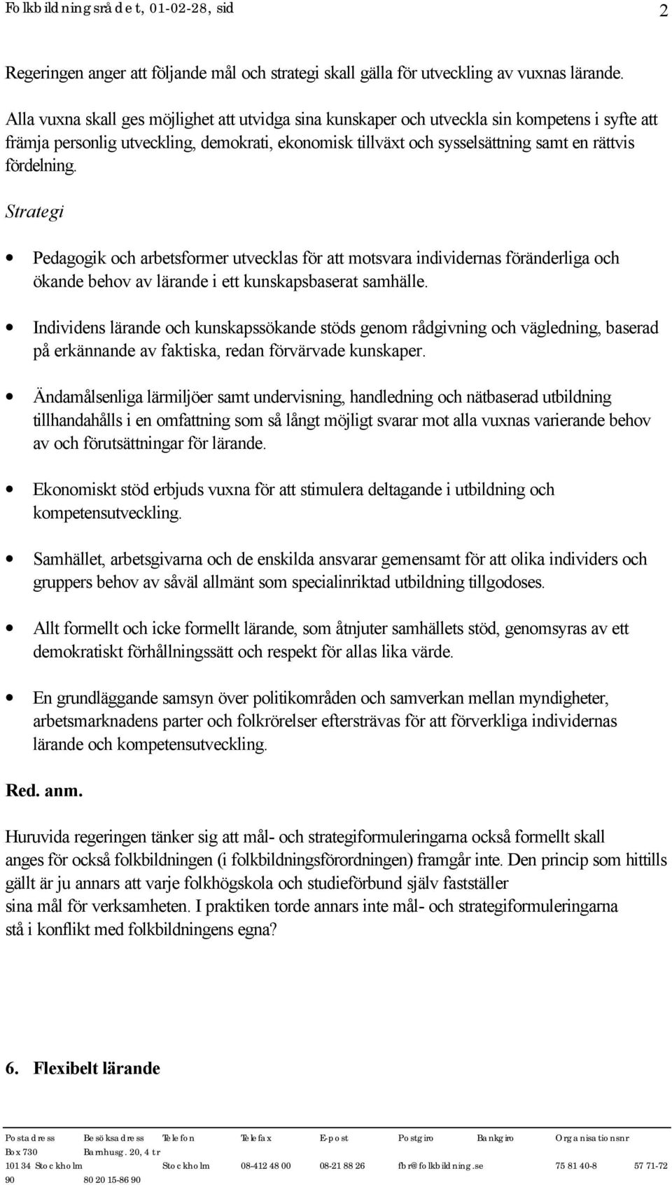 fördelning. Strategi Pedagogik och arbetsformer utvecklas för att motsvara individernas föränderliga och ökande behov av lärande i ett kunskapsbaserat samhälle.