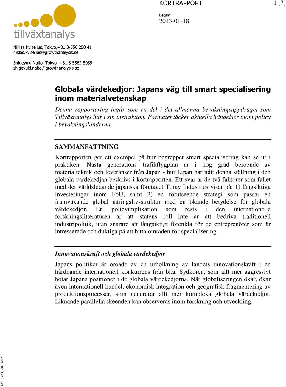 Formatet täcker aktuella händelser inom policy i bevakningsländerna. SAMMANFATTNING Kortrapporten ger ett exempel på hur begreppet smart specialisering kan se ut i praktiken.